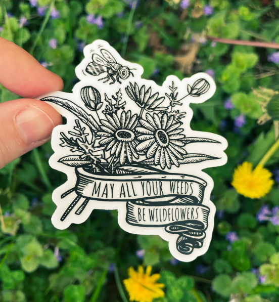May All Your Weeds Be Wildlfowers Sticker